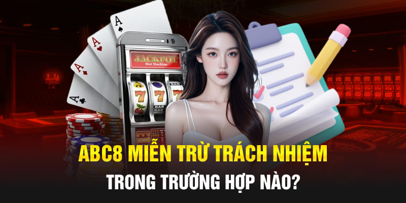 Abc8 miễn trừ trách nhiệm trong trường hợp nào?