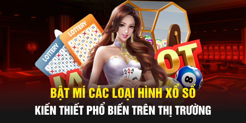 Bật mí các loại hình Xổ số kiến thiết phổ biến trên thị trường