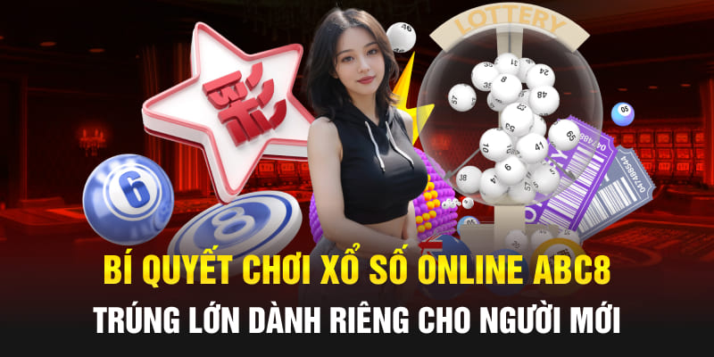 Bí quyết chơi Xổ Số Online Abc8 trúng lớn dành riêng cho người mới