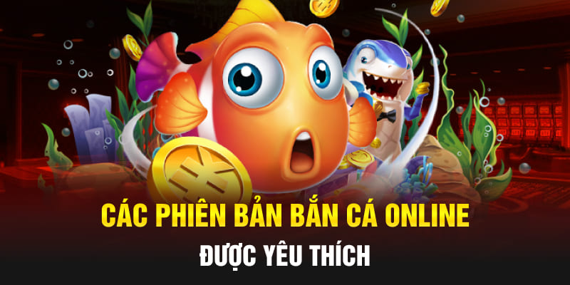 Các phiên bản bắn cá online được yêu thích