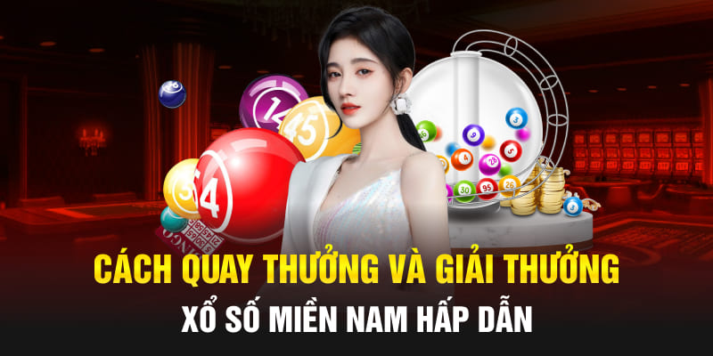 Cách quay thưởng và giải thưởng xổ số miền Nam hấp dẫn