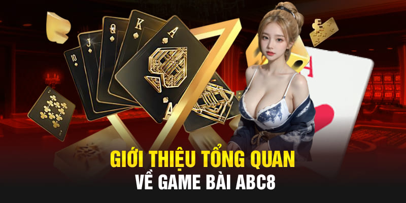 Giới thiệu tổng quan về game bài Abc8