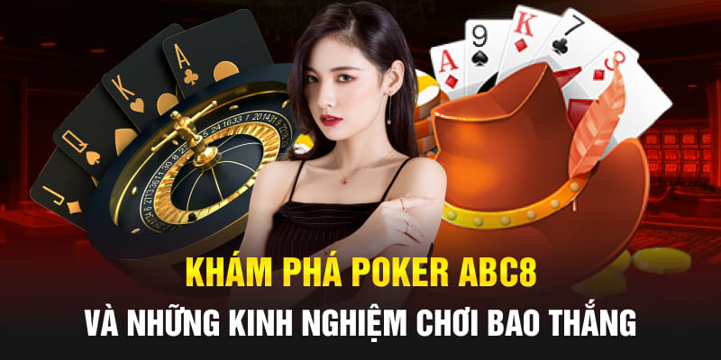 Khám Phá Poker Abc8 Và Những Kinh Nghiệm Chơi Bao Thắng