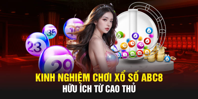 Kinh nghiệm chơi xổ số Abc8 hữu ích từ cao thủ