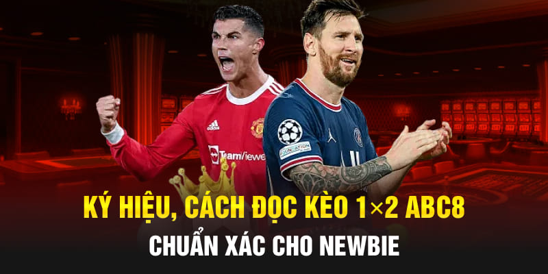 Ký hiệu, cách đọc kèo 1x2 Abc8 chuẩn xác cho Newbie