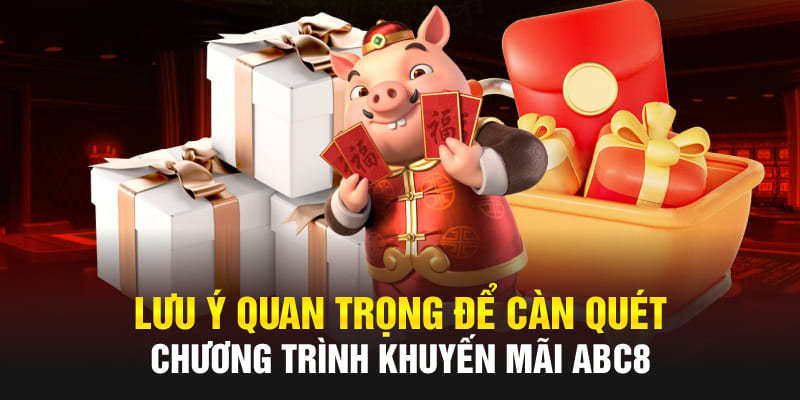 Lưu ý quan trọng để càn quét chương trình khuyến mãi Abc8