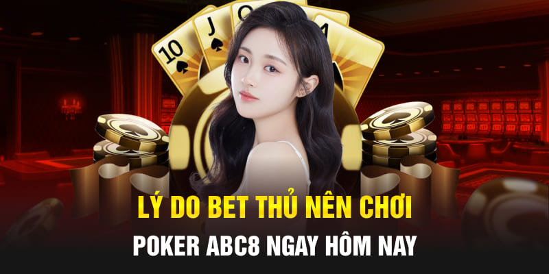 Lý do bet thủ nên chơi Poker Abc8 ngay hôm nay