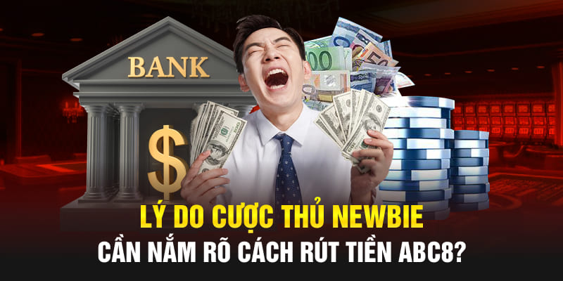 Lý do cần nắm được cách rút tiền Abc8?