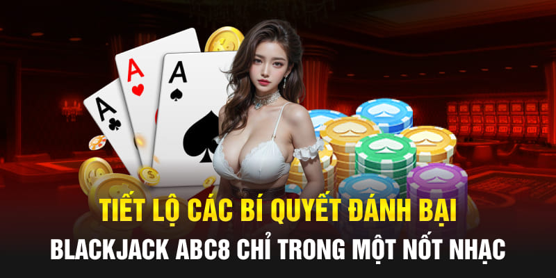 Tiết lộ các bí quyết đánh bại Blackjack Abc8 chỉ trong một nốt nhạc