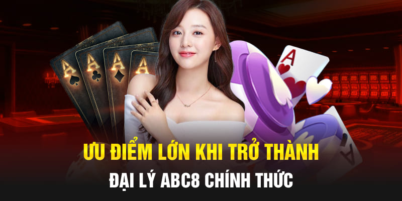 Ưu điểm lớn khi trở thành đại lý Abc8 chính thức