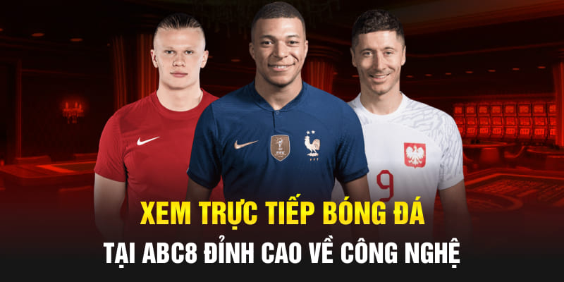 Xem Trực Tiếp Bóng Đá Tại Abc8 Đỉnh Cao Về Công Nghệ